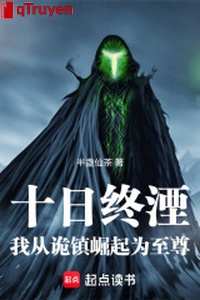 10 ngày mai một: Ta từ quỷ trấn quật khởi vì chí tôn