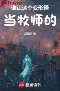 Ai làm cái này biến hình quái đương mục sư!