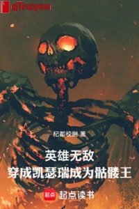 Anh hùng vô địch: Xuyên thành Cather thụy trở thành khô lâu vương