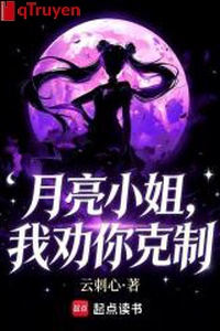 Ánh trăng tiểu thư, ta khuyên ngươi khắc chế