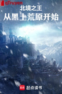Bắc cảnh chi vương: Từ đất đen cánh đồng hoang vu bắt đầu