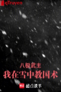 Bát cực võ chủ: Ta ở tuyết trung giáo võ thuật truyền thống Trung Quốc