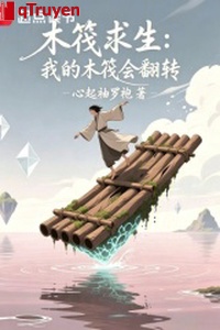 Bè gỗ cầu sinh: Ta bè gỗ sẽ quay cuồng