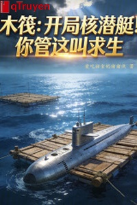 Bè gỗ: Khai cục tàu ngầm hạt nhân! Ngươi quản cái này kêu cầu sinh