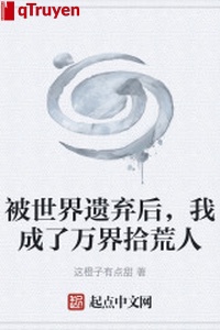 Bị thế giới vứt bỏ sau, ta thành vạn giới nhặt mót người