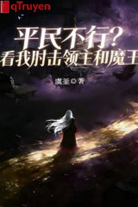 Bình dân không được? Xem ta khuỷu tay đánh lĩnh chủ cùng Ma Vương