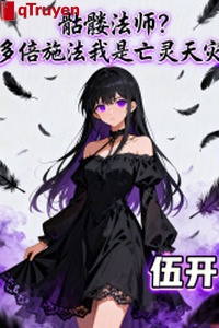 Bộ xương khô pháp sư? Nhiều lần thi pháp ta là vong linh thiên tai