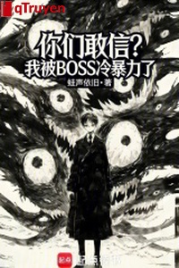 Các ngươi dám tin? Ta bị BOSS lãnh bạo lực