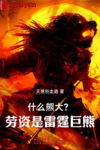 Cái gì hùng đại? Lão tử là lôi đình gấu khổng lồ