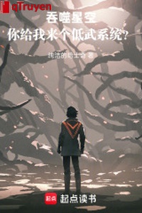 Cắn nuốt sao trời, ngươi cho ta tới cái thấp võ hệ thống?