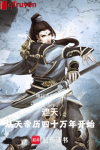 Che trời: Từ Thiên Đế lịch 40 vạn năm bắt đầu