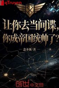 Cho ngươi đi đương gián điệp, ngươi thành đế quốc thống soái?