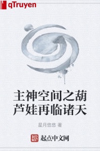 Chủ Thần không gian chi hồ lô oa lại lâm chư thiên