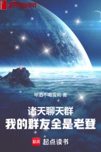 Chư thiên group chat: Ta đàn hữu tất cả đều là lão đăng