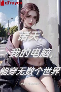 Chư thiên: Ta máy tính, có thể xuyên vô số thế giới