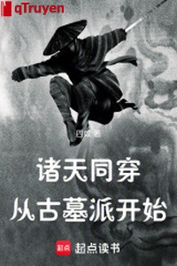 Chư thiên xuyên qua từ Cổ Mộ Phái bắt đầu