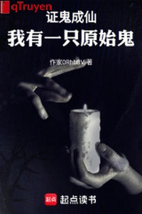 Chứng quỷ thành tiên: Ta có một con nguyên thủy quỷ