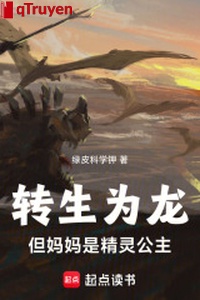 Chuyển sinh vì long, nhưng mụ mụ là tinh linh công chúa