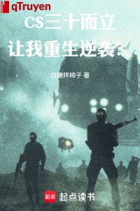 CS: 30 mà đứng, làm ta trọng sinh nghịch tập?