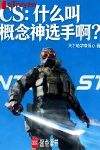 CS: Cái gì kêu khái niệm thần tuyển thủ a?