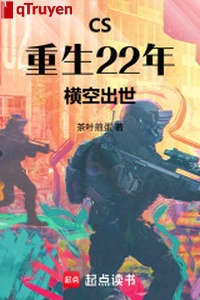 CS: Trọng sinh 22 năm, ngang trời xuất thế!