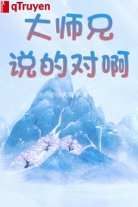 Đại sư huynh nói rất đúng a