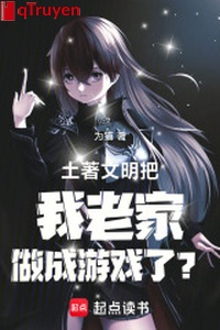 Dân bản xứ văn minh đem ta quê quán làm thành trò chơi?