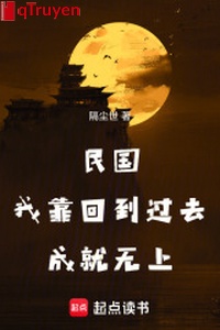 Dân quốc, ta dựa trở lại quá khứ thành tựu vô thượng