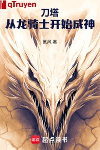 Đao tháp: Từ Long Kỵ Sĩ bắt đầu thành thần