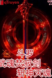 Đấu la: Võ hồn đốt tịch kiếm, trảm thần diệt hồn!