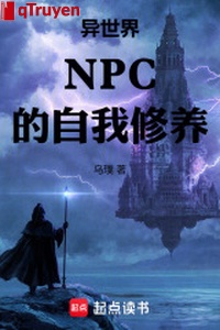 Dị thế giới NPC tự mình tu dưỡng