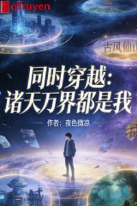 Đồng thời xuyên qua: Chư thiên vạn giới đều là ta