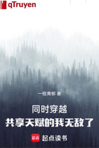 Đồng thời xuyên qua: Cùng chung thiên phú ta vô địch