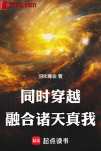 Đồng thời xuyên qua: Dung hợp chư thiên chân ta