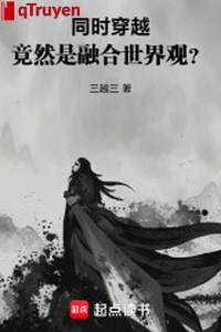 Đồng thời xuyên qua: Dung hợp thế giới quan