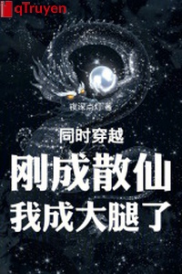 Đồng thời xuyên qua: Mới vừa thành Tán Tiên, ta thành đùi