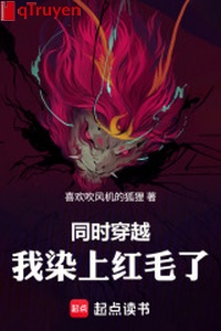 Đồng thời xuyên qua, ta nhiễm hồng mao!