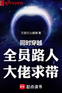 Đồng thời xuyên qua: Toàn viên người qua đường, đại lão cầu mang
