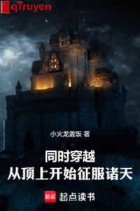 Đồng thời xuyên qua: Từ trên đỉnh bắt đầu chinh phục chư thiên