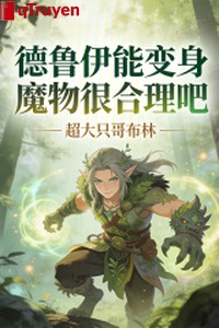 Druid có thể biến thân ma vật thực hợp lý đi