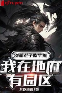 Đừng cùng lão tử khoác lác ta tại địa phủ có viên khu