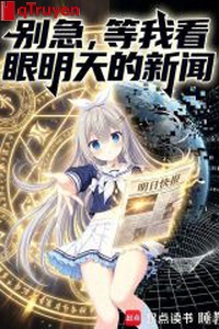 Đừng nóng vội, chờ ta xem mắt ngày mai tin tức