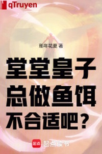 Đường đường hoàng tử, tổng làm mồi câu không thích hợp đi?