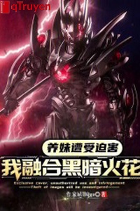 Dưỡng muội gặp hãm hại? Ta dung hợp hắc ám hỏa hoa!