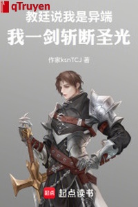 Giáo đình nói ta là dị đoan, ta nhất kiếm chặt đứt thánh quang