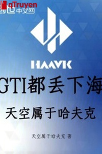 GTI đều ném xuống hải, không trung thuộc về ha phu khắc
