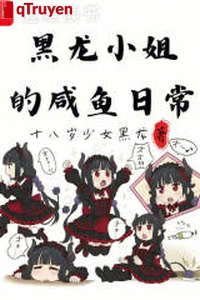 Hắc long tiểu thư cá mặn hằng ngày