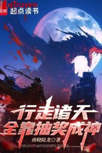 Hành tẩu chư thiên, toàn dựa rút thăm trúng thưởng thành thần