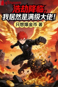 Hạo kiếp buông xuống, ta cư nhiên là mãn cấp đại lão!