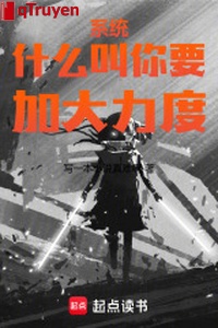 Hệ thống cái gì kêu ngươi muốn tăng lớn lực độ